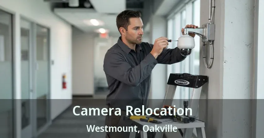 Camera Relocation Westmount, Oakville - ON
